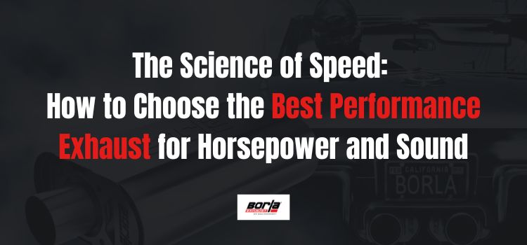The Science of Speed: How to Choose the Best Performance Exhaust for Horsepower and Sound