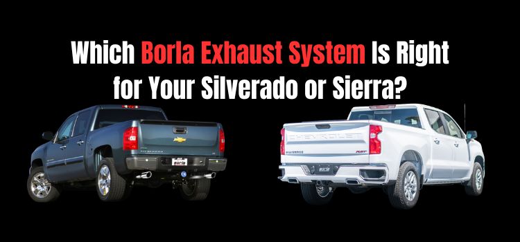 Which Borla Exhaust System Is Right for Your Silverado or Sierra?