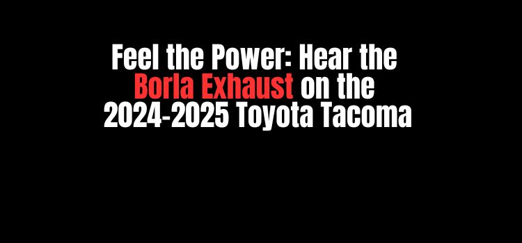 Feel the Power: Hear the Borla Exhaust on the 2024–2025 Toyota Tacoma