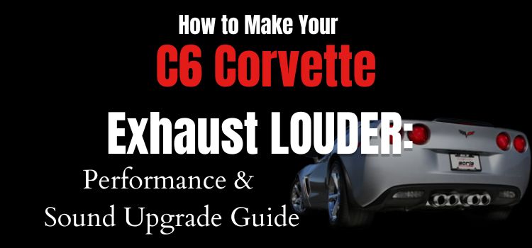 How to Make Your C6 Corvette Exhaust LOUDER: Performance & Sound Upgrade Guide